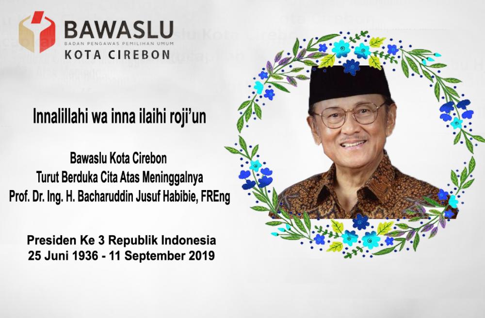 BAWASLU KOTA CIREBON TURUT BERDUKA CITA ATAS MENINGGALNYA BAPAK B.J. HABIBIE (PRESIDEN KE 3 RI)