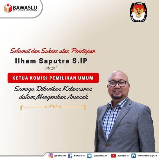 SELAMAT DAN SUKSES ATAS PENETAPAN ILHAM SAPUTRA SEBAGAI KETUA KOMISI PEMILIHAN UMUM (KPU) REPUBLIK INDONESIA