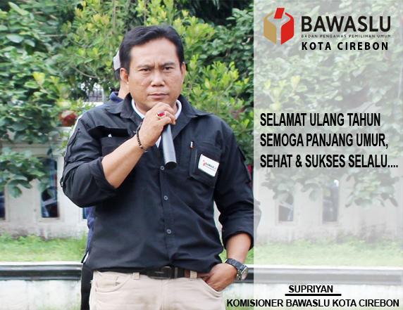 SELAMAT ULANG TAHUN PAK SUPRIYAN KOMISONER BAWASLU KOTA CIREBON