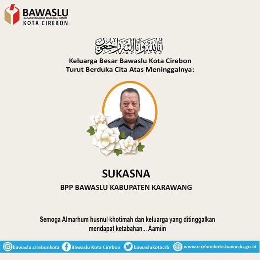 BAWASLU KOTA CIREBON MENGUCAPKAN TURUT BERDUKA CITA ATAS MENINGGALNYA SUKASNA