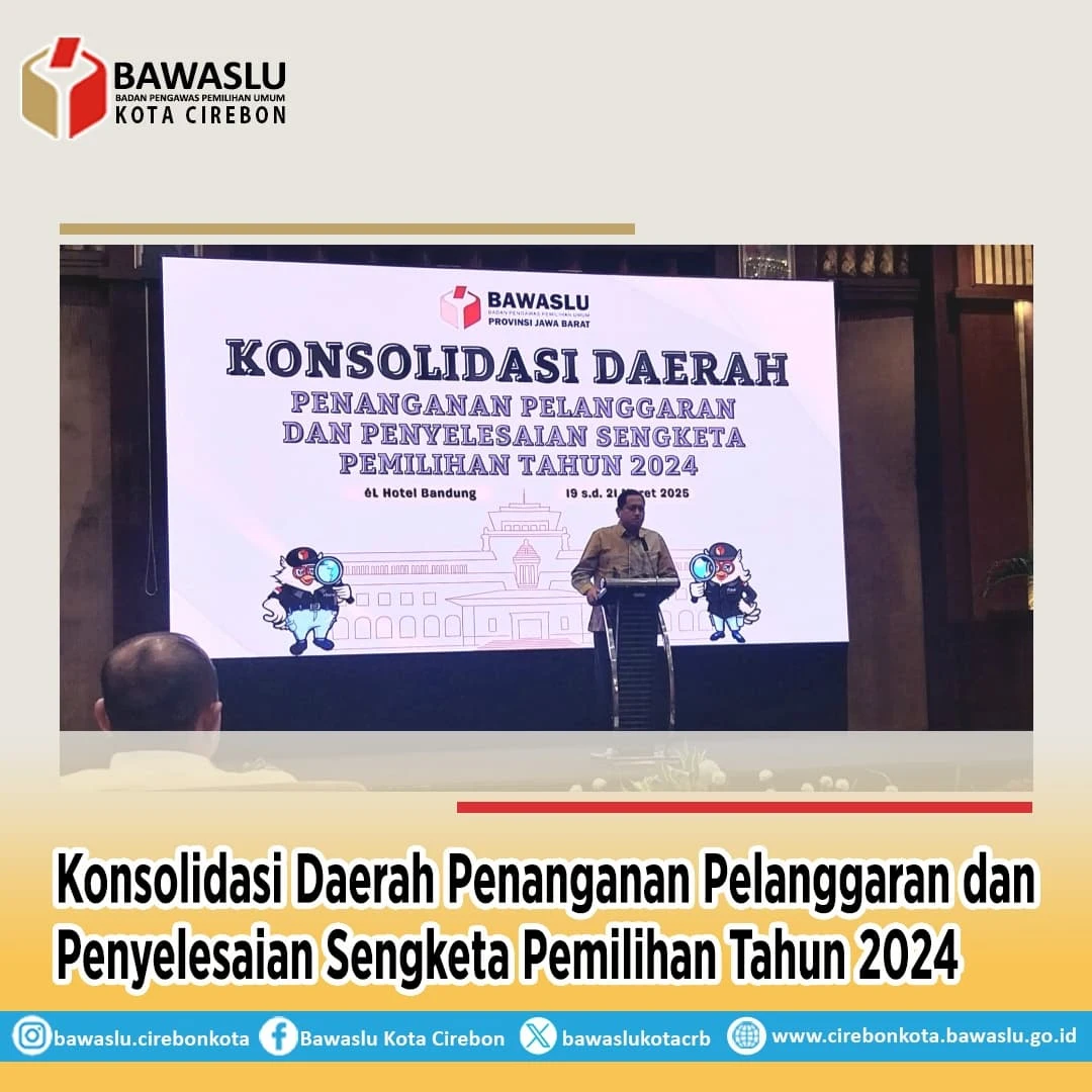 Bawaslu Kota Cirebon Hadiri Konsolidasi Evaluasi Penanganan Pelanggaran dan Sengketa Pemilihan 2024 di Provinsi Jawa Barat