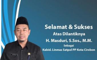 SELAMAT DAN SUKSES ATAS DILANTIKNYA H. MASDURI, S.SOS., M.M. SEBAGAI KABID. LINMAS SATPOL PP KOTA CIREBON