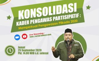 KONSOLIDASI KADER PENGAWAS PARTISIPATIF MEMPERKUAT PENGAWASAN PILKADA 2020