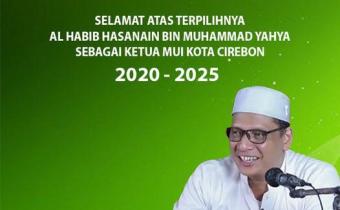 SELAMAT ATAS TERPILIHNYA AL HABIB HASANAIN BIN MUHAMMAD YAHYA SEBAGAI KETUA MUI KOTA CIREBON PERIODE 2020 - 2025