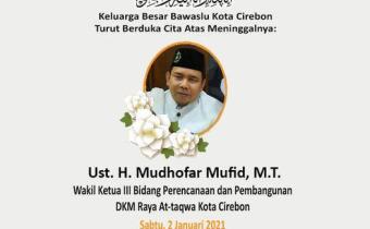 BAWASLU KOTA CIREBON TURUT BERDUKA CITA ATAS MENINGGALNYA UST. H. MUDHOFAR MUFID, M.T.