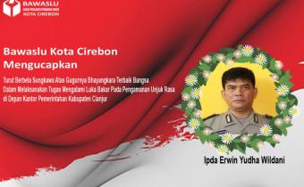 BAWASLU KOTA CIREBON TURUT BERDUKA CITA ATAS GUGURNYA IPDA ERWIN YUDHA WILDANI