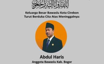 BAWASLU KOTA CIREBON TURUT BERDUKA CITA ATAS MENINGGALNYA ABDUL HARIS