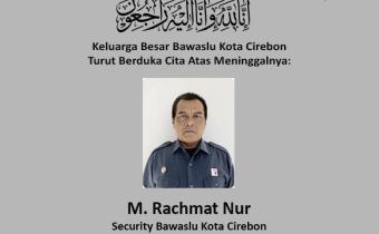 BAWASLU KOTA CIREBON TURUTBERDUKA CITA ATAS MENINGGALNYA M. RACHMAT NUR