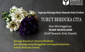 BAWASLU KOTA CIREBON TURUT BERDUKA CITA ATAS MENINGGALNYA FAJAR MUKHLASIN (STAFF BAWASLU KOTA DEPOK)
