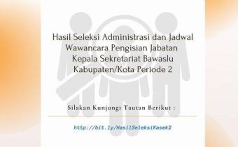 HASIL SELEKSI ADMINISTRASI DAN JADWAL WAWANCARA PENGISIAN JABATAN KEPALA SEKRETARIAT BAWASLU KABUPATEN/KOTA PERIODE 2