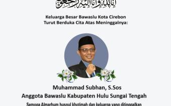 TURUT BERDUKA CITA ATAS MENINGGALNYA MUHAMMAD SUBHAN, S.SOS