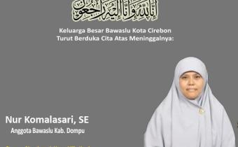 BAWASLU KOTA CIREBON TURUT BERDUKA CITA ATAS MENINGGALNYA NUR KOMALASARI, SE