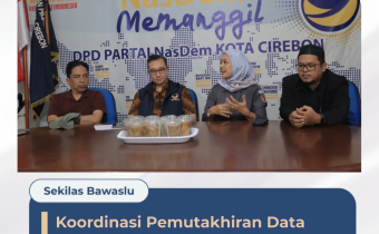Bawaslu Kota Cirebon Lakukan Konsolidasi Demokrasi dan Koordinasi Pemutakhiran Data Parpol dengan DPD Partai NasDem