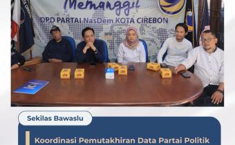 Awasi Tertib Administrasi Parpol, Bawaslu Kota Cirebon Evaluasi Hasil PDPPB NasDem Semester I